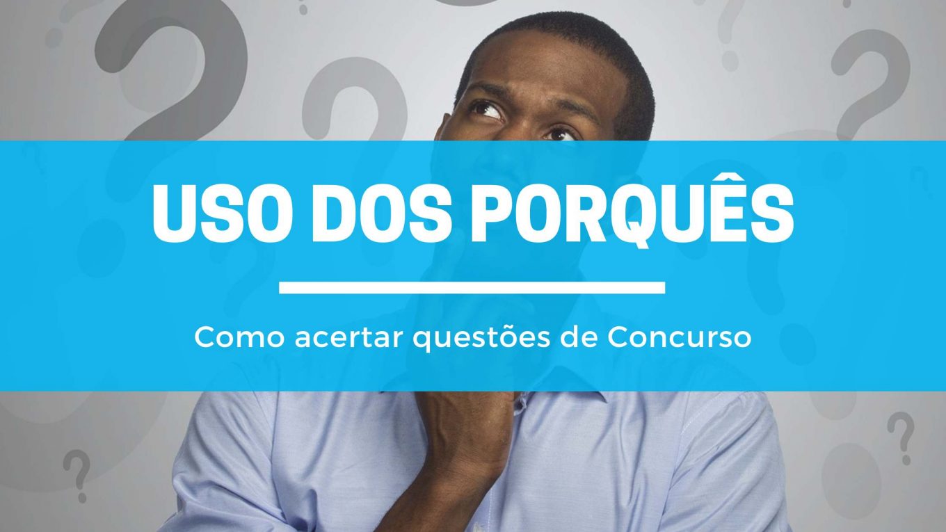 Uso dos Porquês: como acertar qualquer questão de concurso